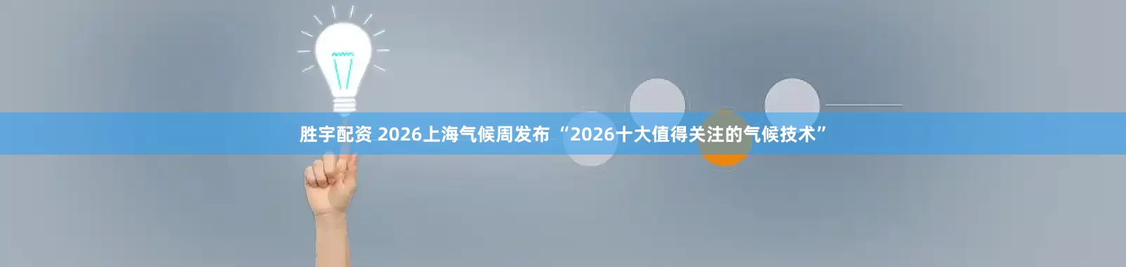 胜宇配资 2026上海气候周发布 “2026十大值得关注的气候技术”